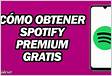 Cómo obtener Spotify Premium gratis para siempre Guí